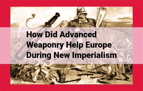 How Advanced Weaponry Empowered Europe's Dominance During New Imperialism