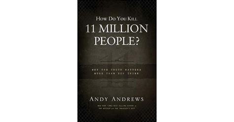 How Do You Kill 11 Million People Why the Truth Matters More Than You Think Kindle Editon