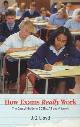 How Exams Really Work The Cassell Guide to GCSES, as and A-Levels Reader