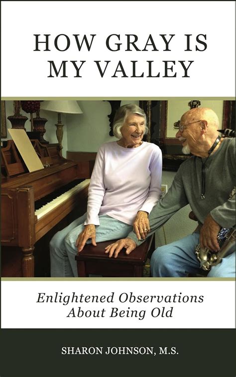 How Gray is My Valley Enlightened Observations About Being Old Doc