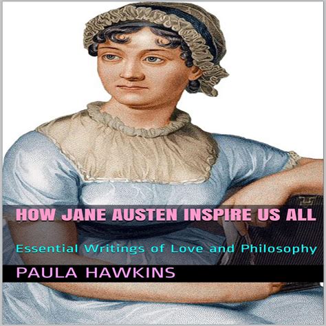 How Jane Austen Inspire Us All Essential Writings of Love and Philosophy PDF