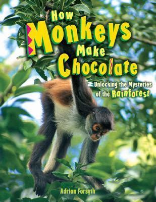 How Monkeys Make Chocolate: Unlocking the Mysteries of the Rainforest Ebook Kindle Editon