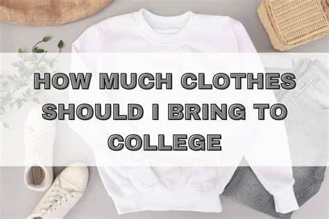 How Much Clothing to Bring to College: A Comprehensive Guide