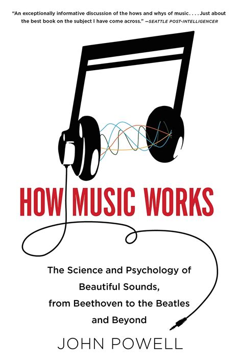 How Music Works The Science and Psychology of Beautiful Sounds from Beethoven to the Beatles and Beyond Reader