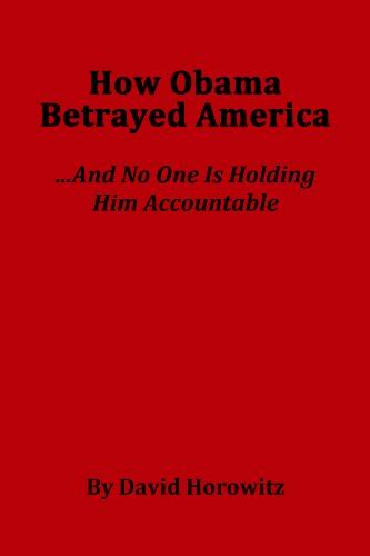 How Obama Betrayed AmericaAnd No One Is Holding HIm Accountable PDF