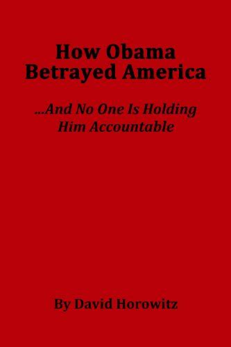 How Obama Betrayed AmericaAnd No One Is Holding HIm Accountable PDF