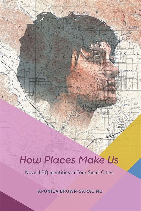 How Places Make Us Novel LBQ Identities in Four Small Cities Fieldwork Encounters and Discoveries Reader