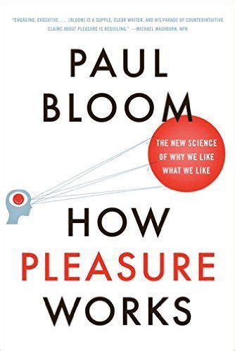 How Pleasure Works The New Science of Why We Like What We Like By Paul Bloom Kindle Editon