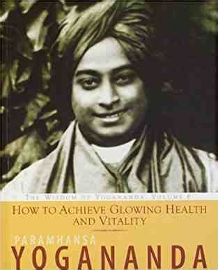 How To Achieve Glowing Health And Vitality:  The Wisdom of Yogananda PDF