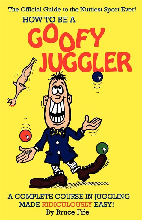 How To Be A Goofy Juggler A Complete Course In Juggling Made Ridiculously Easy Kindle Editon