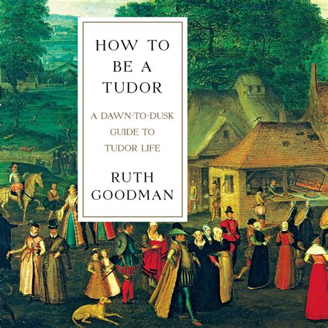 How To Be a Tudor A Dawn-to-Dusk Guide to Tudor Life Epub