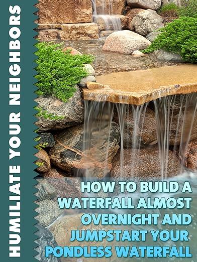 How To Build A Waterfall Almost Overnight And Jumpstart Your Pondless Waterfall Humiliate Your Neighbors Book 3 Doc