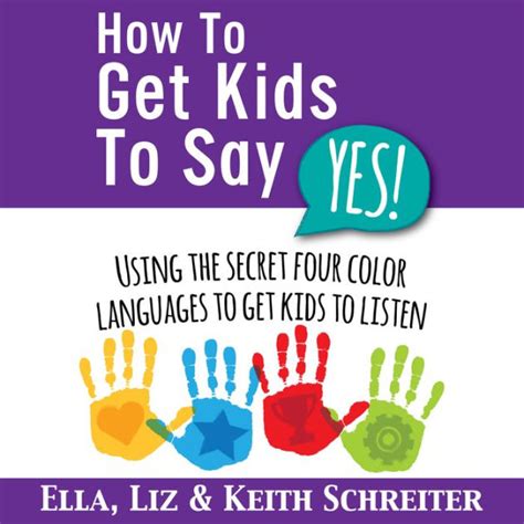 How To Get Kids To Say Yes Using the Secret Four Color Languages to Get Kids to Listen Doc