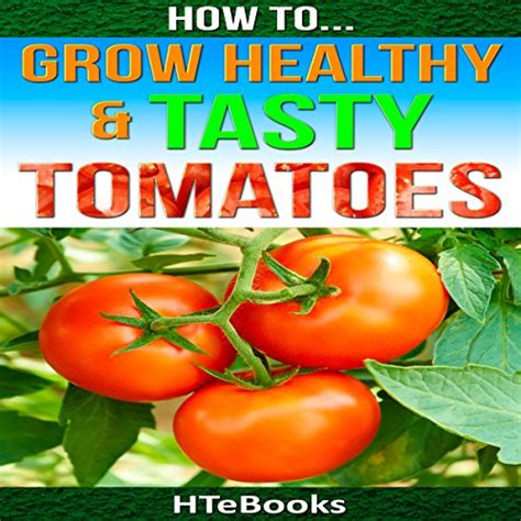 How To Grow Healthy and Tasty Tomatoes Quick Start Guide How To eBooks Book 46 Epub