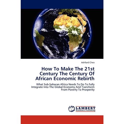 How To Make The 21st Century The Century Of African Economic Rebirth What Sub-Saharan Africa Needs T Epub