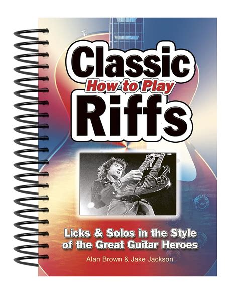 How To Play Classic Riffs Licks and Solos In The Style Of The Great Guitar Heroes Easy-to-Use Epub