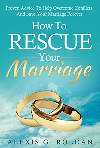 How To Rescue Your Marriage Proven Advice To Help Overcome Conflicts And Save Your Marriage Forever Marriage Books Mini-Series Volume 1 PDF