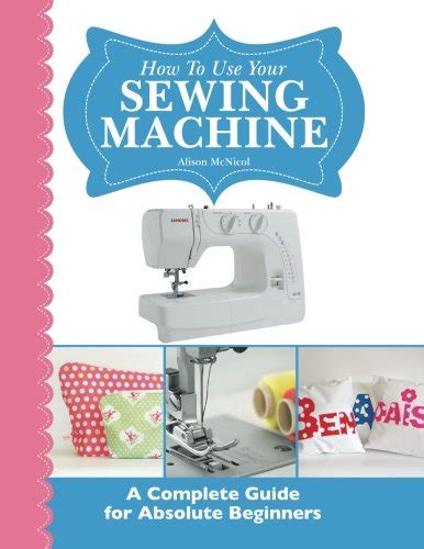 How To Use Your Sewing Machine A Complete Guide for Absolute Beginners Kindle Editon