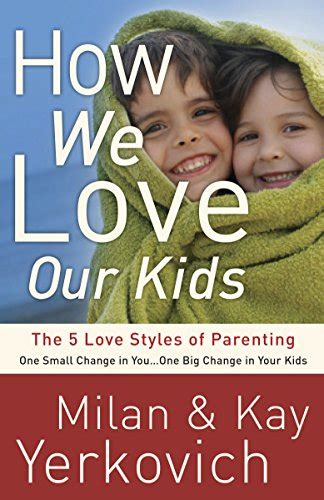 How We Love Our Kids The Five Love Styles of Parenting Doc