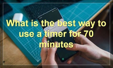 How the 70 Minute Timer Can Revolutionize Your Time Management