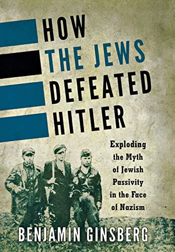 How the Jews Defeated Hitler Exploding the Myth of Jewish Passivity in the Face of Nazism Epub