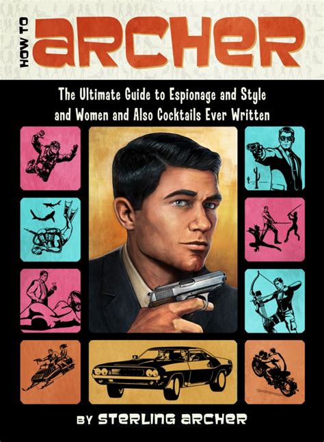 How to Archer The Ultimate Guide to Espionage and Style and Women and Also Cocktails Ever Written Kindle Editon