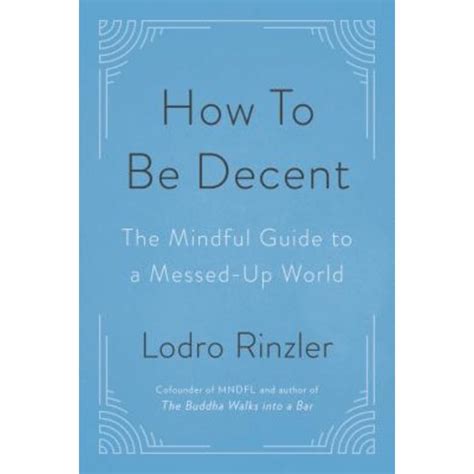 How to Be Decent The Mindful Guide to a Messed Up World Reader