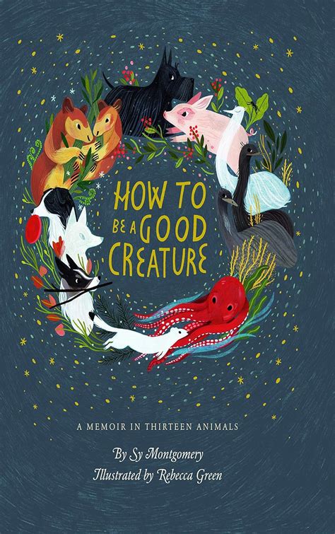 How to Be a Good Creature A Memoir in Thirteen Animals Doc