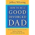 How to Be a Good Divorced Dad Being the Best Parent You Can Be Before Kindle Editon