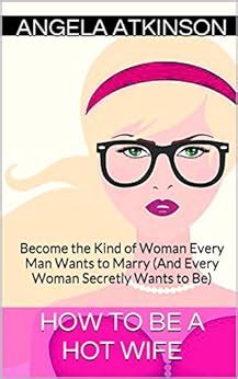 How to Be a Hot Wife Become the Kind of Woman Every Man Wants to Marry And Every Woman Secretly Wants to Be Hot Wife Guides Book 2 Epub