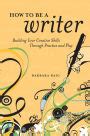 How to Be a Writer: Building Your Creative Skills Through Practice and Play Ebook Epub