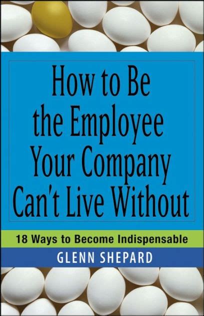 How to Be the Employee Your Company Cant Live Without 18 Ways to Become Indispensable Doc