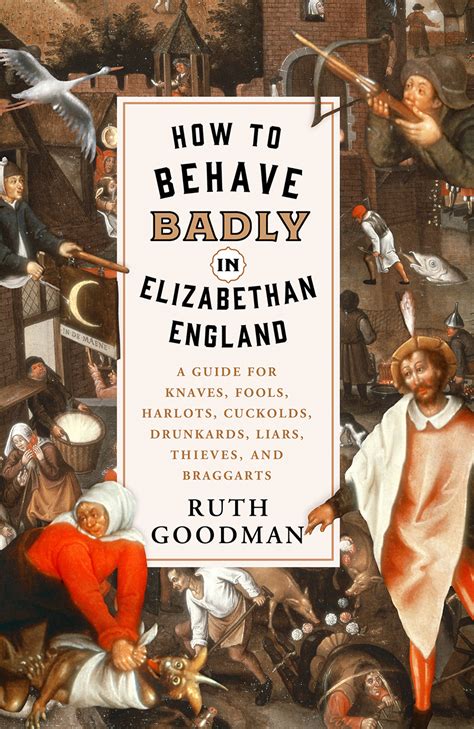 How to Behave Badly in Elizabethan England A Guide for Knaves Fools Harlots Cuckolds Drunkards Liars Thieves and Braggarts Doc