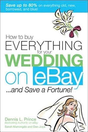 How to Buy Everything for Your Wedding on eBay ... and Save a Fortune! Kindle Editon