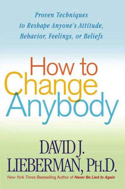 How to Change Anybody Proven Techniques to Reshape Anyone s Attitude Behavior Feelings or Beliefs PDF