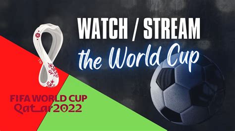 How to Choose the Best Way to Watch the World Cup 2022