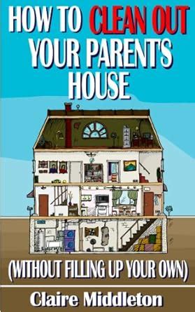 How to Clean Out Your Parent s House Without Filling Up Your Own Epub