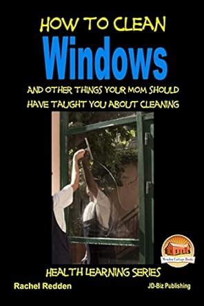 How to Clean Windows And other things your Mom should have taught you about Cleaning PDF