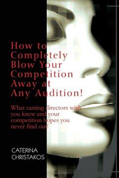 How to Completely Blow Your Competition Away at Any Audition! What Casting Directors Wish You Knew Reader