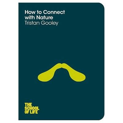 How to Connect with Nature School of Life by Gooley Tristan School of Life The 2014 Paperback Reader