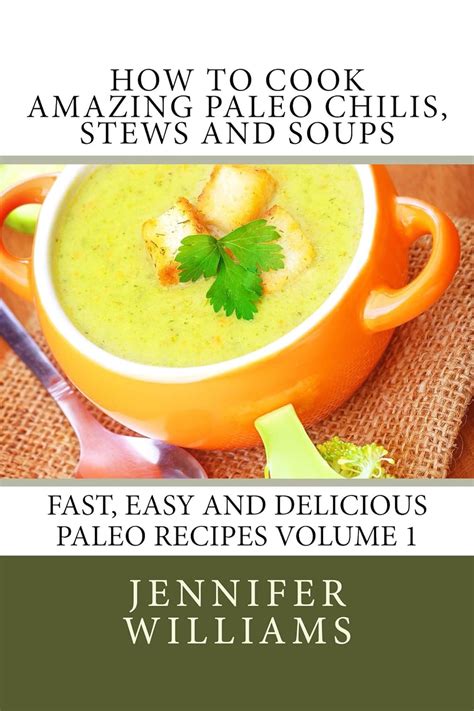 How to Cook Amazing Paleo Chilis Stews and Soups Fast Easy and Delicious Paleo Recipes Volume 1 Doc