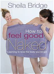 How to Feel Good Naked Learning to Love the Body Youve Got Doc