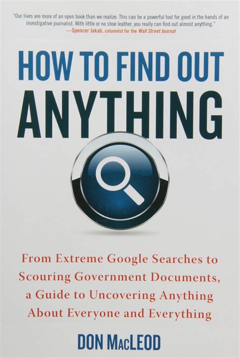 How to Find Out Anything From Extreme Google Searches to Scouring Government Documents a Guide to Uncovering Anything About Everyone and Everything Epub