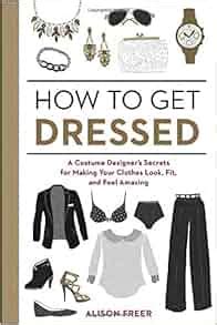 How to Get Dressed A Costume Designer s Secrets for Making Your Clothes Look Fit and Feel Amazing PDF