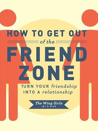 How to Get Out of the Friend Zone Turn Your Friendship into a Relationship Kindle Editon