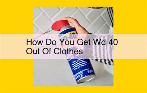 How to Get WD-40 Out of Clothes: The Ultimate Guide to Stain Removal