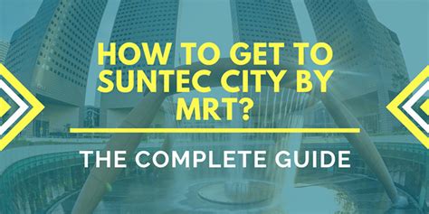 How to Get to Suntec City by 2025: Ultimate Guide