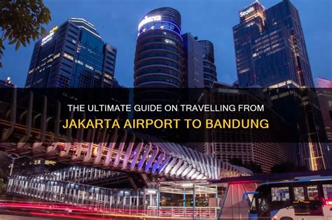 How to Go to Bandung from Jakarta: The Ultimate Guide