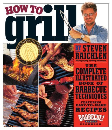 How to Grill The Complete Illustrated Book of Barbecue Techniques A Barbecue Bible Cookbook Reader