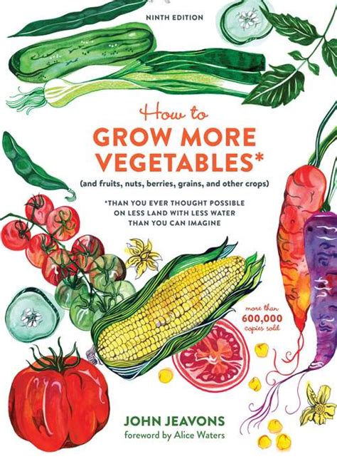 How to Grow More Vegetables Ninth Edition and Fruits Nuts Berries Grains and Other Crops Than You Ever Thought Possible on Less Land with Less Water Than You Can Imagine Doc